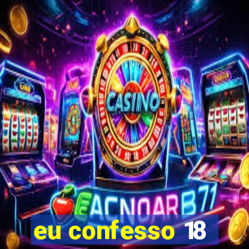 eu confesso 18